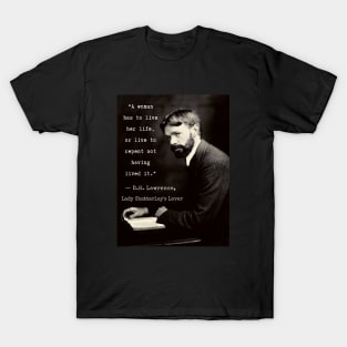 D.H. Lawrence quote: "A woman has to live her life, or live to repent not having lived it.” T-Shirt